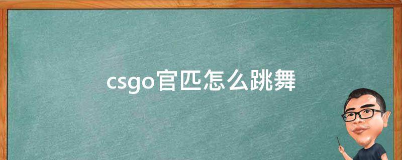 csgo官匹怎么跳舞（csgo官匹怎么开始）