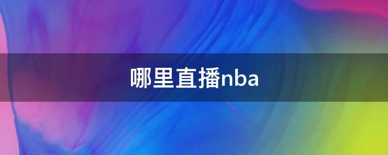 哪里直播nba（徐静雨在哪里直播nba）