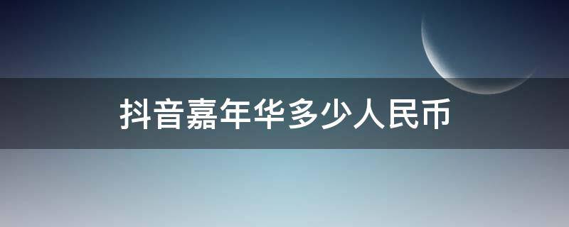 抖音嘉年华多少人民币 抖音上的嘉年华是多少人民币