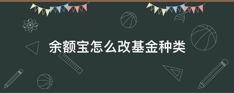 余额宝怎么改基金种类（余额宝哪里改基金）