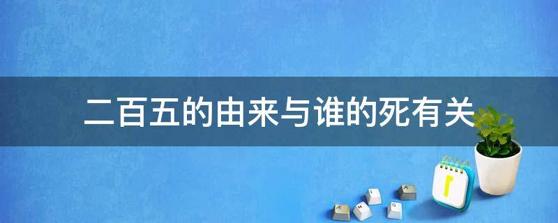 二百五的由来与谁的死有关 二百五和谁的死有关