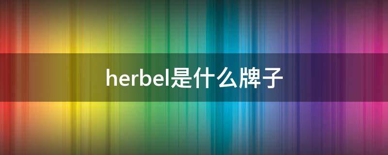 herbel是什么牌子 herbel是什么牌子何勇