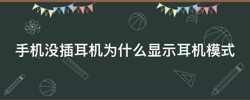 手机没插耳机为什么显示耳机模式（手机在没插耳机的情况下显示耳机模式）