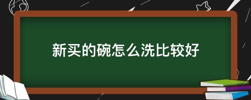 新买的碗怎么洗比较好 新买的碗要怎么洗