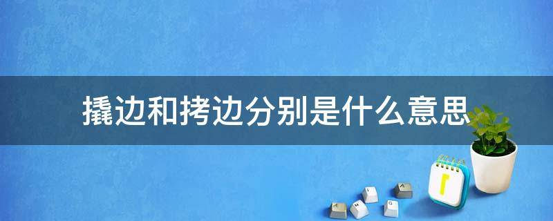 撬边和拷边分别是什么意思（撬边和拷边有什么区别）