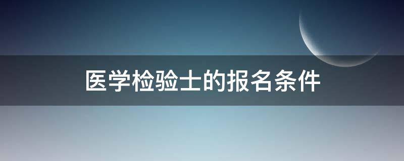 医学检验士的报名条件（医学检验士的报名条件要交社保吗）