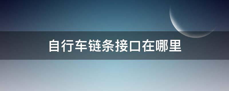 自行车链条接口在哪里 自行车链条怎么接