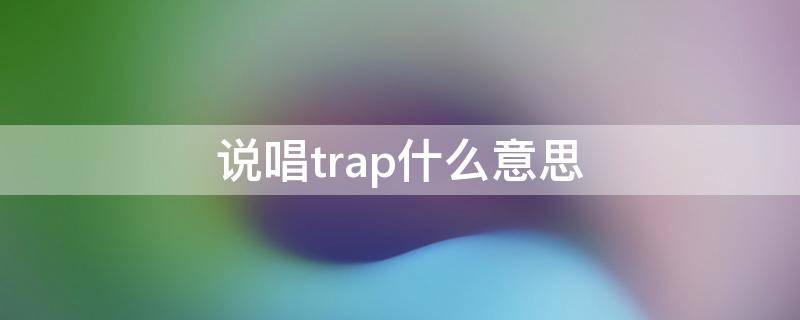 说唱trap什么意思 trap什么意思