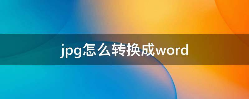 jpg怎么转换成word 如何把jpg转换成word文档