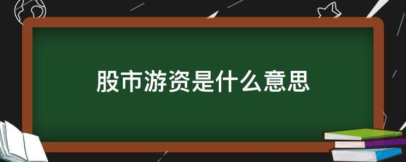 股市游资是什么意思 股市里什么叫游资