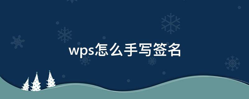 wps怎么手写签名 wps怎么手写签名字或按手印