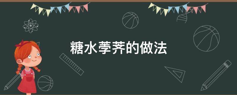 糖水荸荠的做法（荸荠冰糖水的做法）