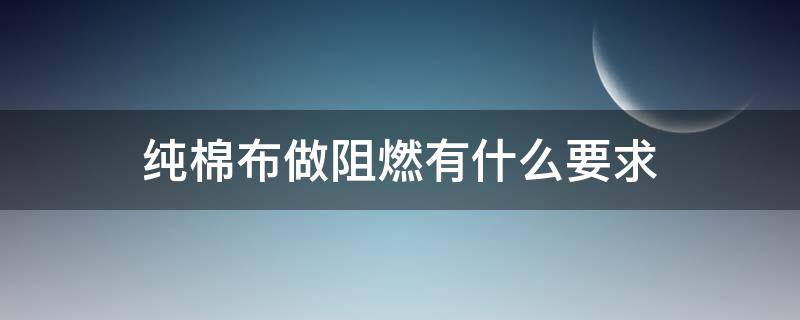 纯棉布做阻燃有什么要求 棉布如何做阻燃处理