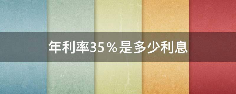 年利率35％是多少利息（35%的年利率是多少）