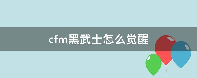 cfm黑武士怎么觉醒（cfm黑武士怎么觉醒快）