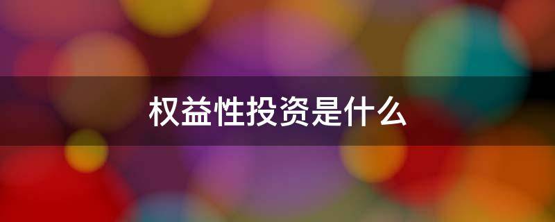 权益性投资是什么 权益性投资是什么意思通俗