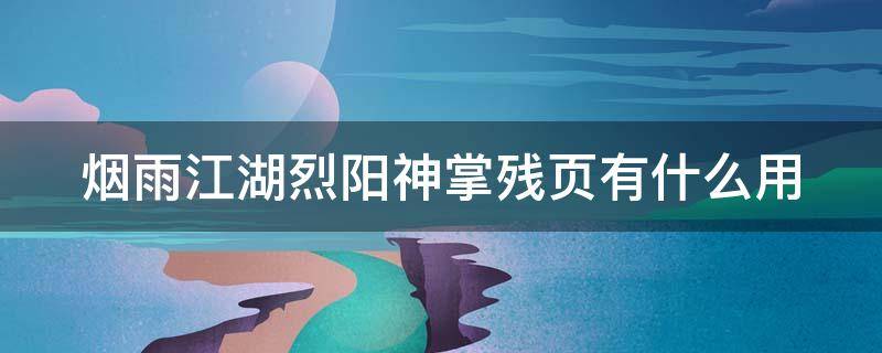 烟雨江湖烈阳神掌残页有什么用（烟雨江湖烈阳神掌残页有什么用啊）