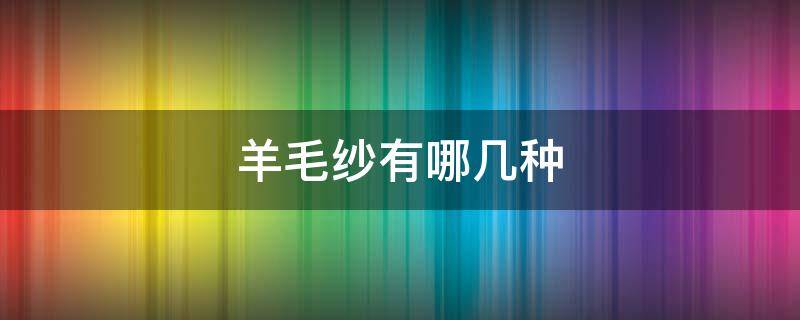 羊毛纱有哪几种 羊毛衫毛纱种类