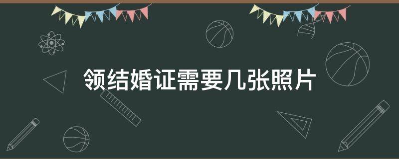 领结婚证需要几张照片（领结婚证需要几张照片?）