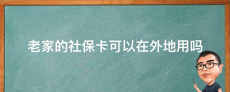 老家的社保卡可以在外地用吗 老家的社保卡可以在外地用吗?