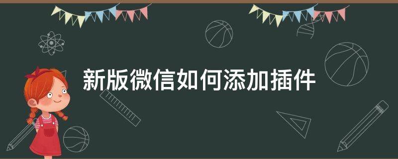 新版微信如何添加插件（微信插件怎么弄?）