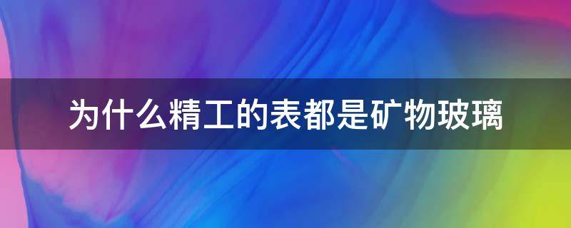 为什么精工的表都是矿物玻璃 精工手表表面是什么材质