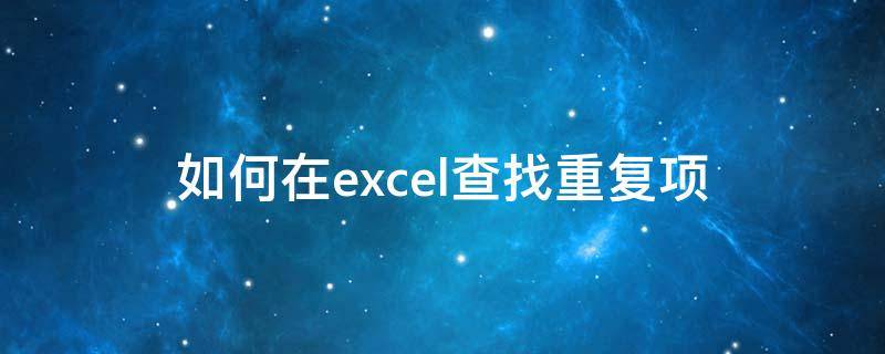 如何在excel查找重复项（Excel如何查找重复项）