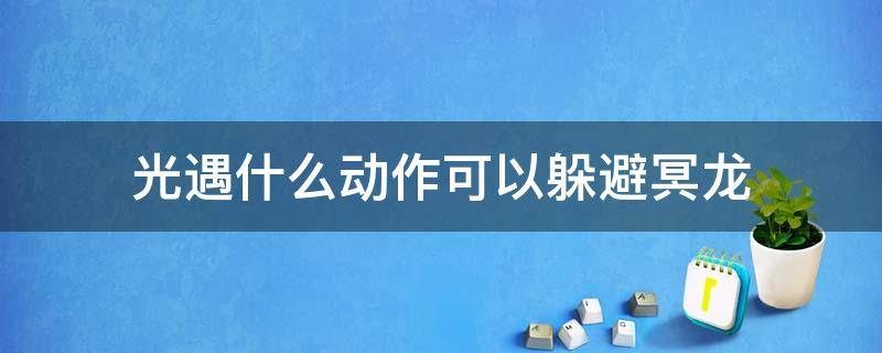 光遇什么动作可以躲避冥龙 光遇什么动作可以躲避冥龙2022