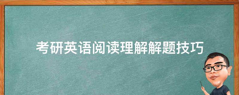 考研英语阅读理解解题技巧（考研英语阅读理解解题技巧讲座心得体会）