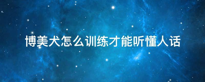 博美犬怎么训练才能听懂人话 如何训练博美犬听话