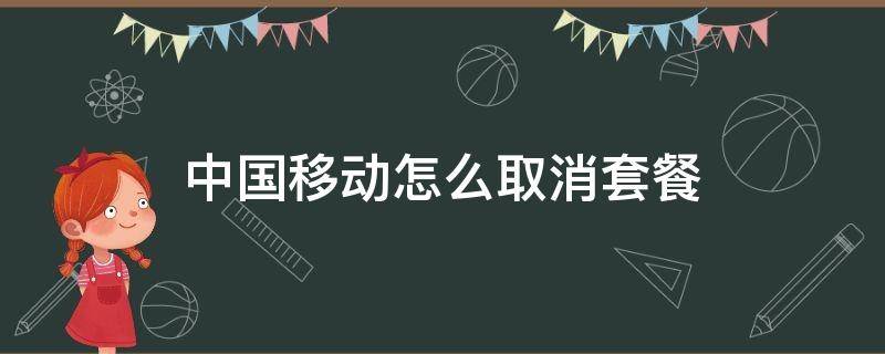 中国移动怎么取消套餐 中国移动怎么取消套餐外流量