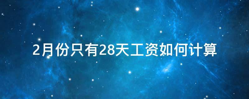 2月份只有28天工资如何计算 2月份算工资除28天还是30天