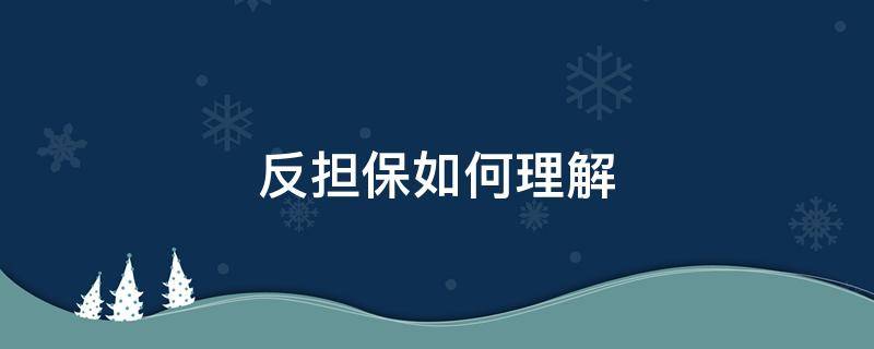 反担保如何理解（反担保怎么理解）