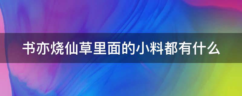 书亦烧仙草里面的小料都有什么（书亦烧仙草配料表难背嘛）