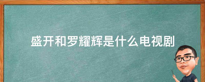 盛开和罗耀辉是什么电视剧（盛开耀辉是哪部电视剧）