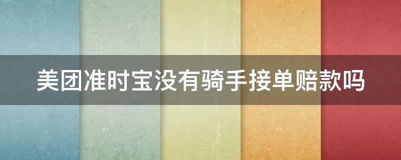 美团准时宝没有骑手接单赔款吗（美团准时宝没有骑手接单会按时赔付吗）