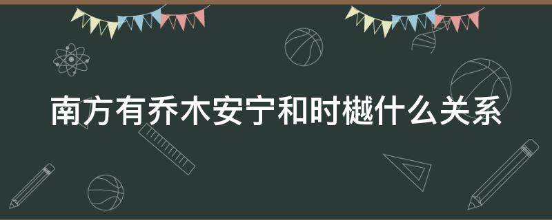 南方有乔木安宁和时樾什么关系（南方有乔木安宁为什么跟别人结婚了）