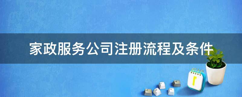 家政服务公司注册流程及条件（家政公司注册需要什么条件）