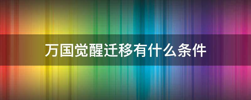 万国觉醒迁移有什么条件 万国觉醒迁移到什么地方最好