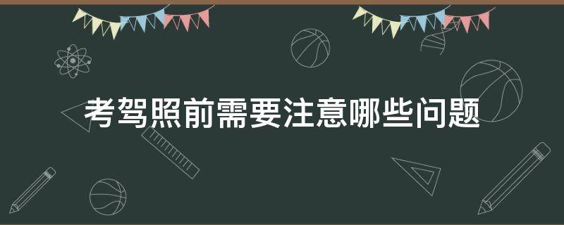 考驾照前需要注意哪些问题 考驾照需要知道的问题