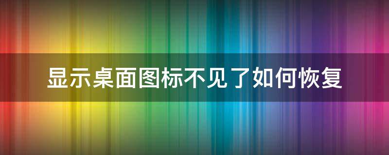 显示桌面图标不见了如何恢复 桌面系统图标不见了怎么恢复