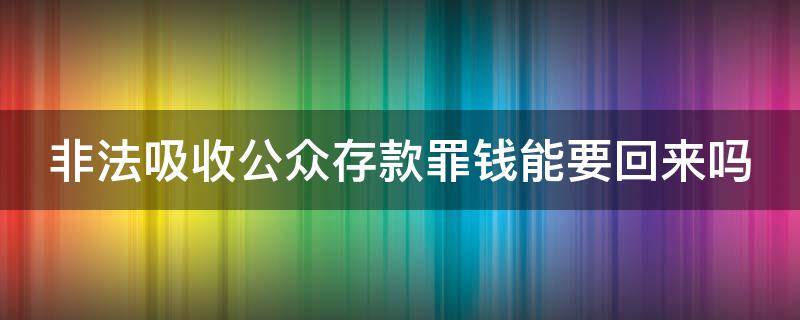 非法吸收公众存款罪钱能要回来吗 非法吸收公众存款罪需要承担赔付责任吗