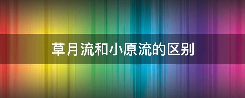 草月流和小原流的区别 小原流草月流有啥区别