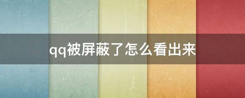 qq被屏蔽了怎么看出来（手机qq被屏蔽了怎么看出来）