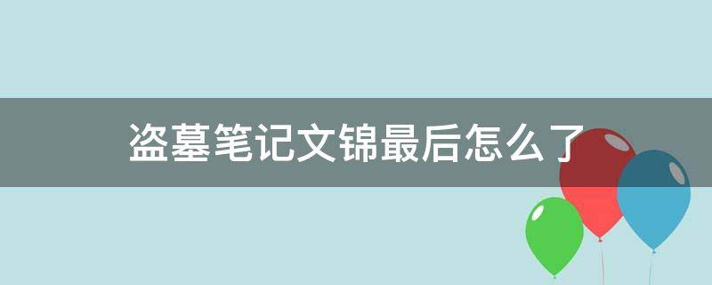 盗墓笔记文锦最后怎么了 盗墓笔记文锦说的它到底是谁