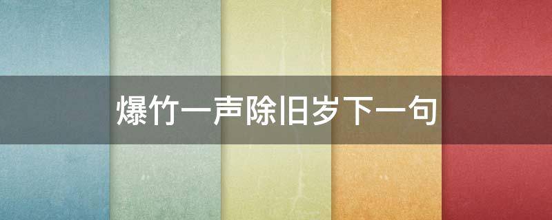 爆竹一声除旧岁下一句 爆竹一声除旧岁的下一句