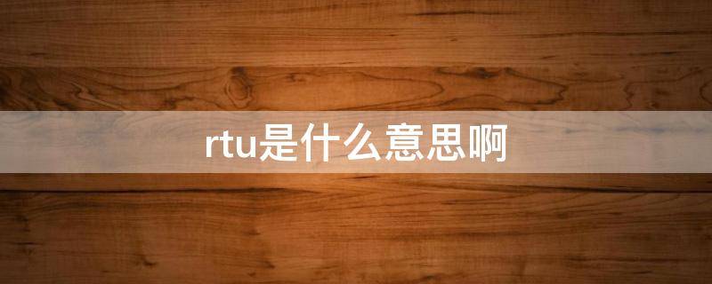 rtu是什么意思啊 rtu的作用是什么