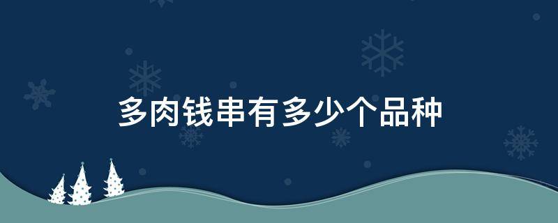 多肉钱串有多少个品种 多肉钱串有几个品种