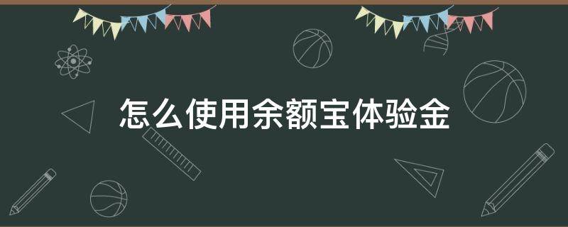 怎么使用余额宝体验金 余额宝体验金能用吗