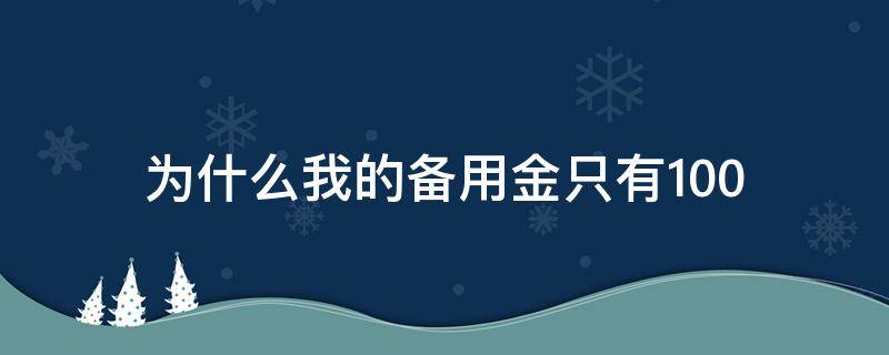 为什么我的备用金只有100（为什么我的备用金只有100块钱）